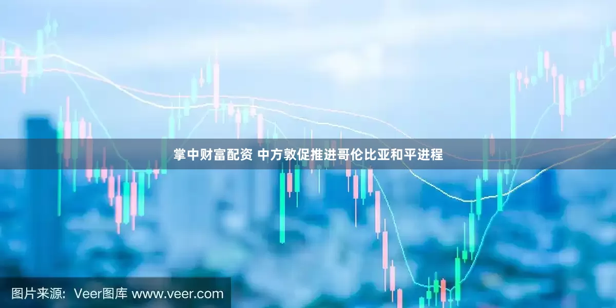 掌中财富配资 中方敦促推进哥伦比亚和平进程
