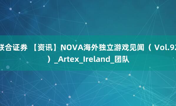 联合证券 【资讯】NOVA海外独立游戏见闻（ Vol.92）_Artex_Ireland_团队