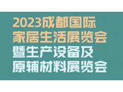 2023成都國(guó)際家居生活展覽會(huì)暨生產(chǎn)設(shè)備及原輔材料展覽會(huì)
